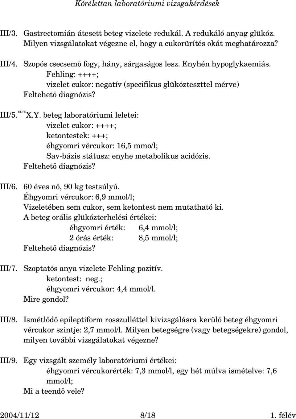 beteg laboratóriumi leletei: vizelet cukor: ++++; ketontestek: +++; éhgyomri vércukor: 16,5 mmo/l; Sav bázis státusz: enyhe metabolikus acidózis. Feltehető diagnózis? III/6.