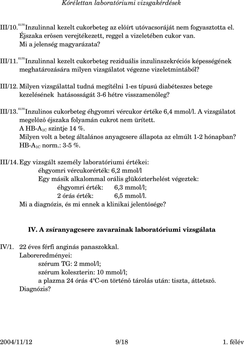 Milyen vizsgálattal tudná megítélni 1 es típusú diabéteszes betege kezelésének hatásosságát 3 6 hétre visszamenőleg? III/13. ELTE Inzulinos cukorbeteg éhgyomri vércukor értéke 6,4 mmol/l.