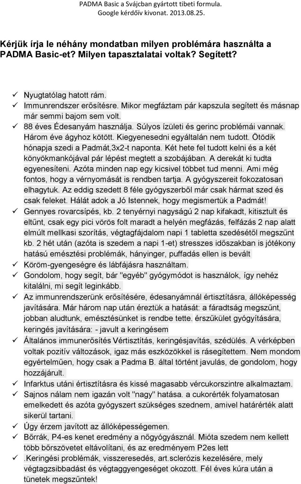 Kiegyenesedni egyáltalán nem tudott. Ötödik hónapja szedi a Padmát,3x2-t naponta. Két hete fel tudott kelni és a két könyökmankójával pár lépést megtett a szobájában. A derekát ki tudta egyenesíteni.