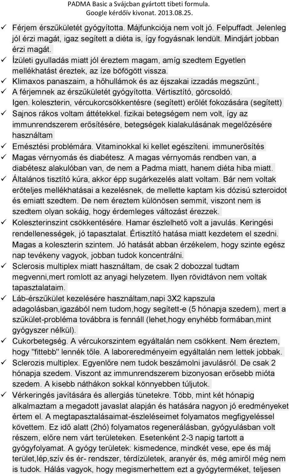 , A férjemnek az érszűkületét gyógyította. Vértisztító, görcsoldó. Igen. koleszterin, vércukorcsökkentésre (segített) erőlét fokozására (segített) Sajnos rákos voltam áttétekkel.