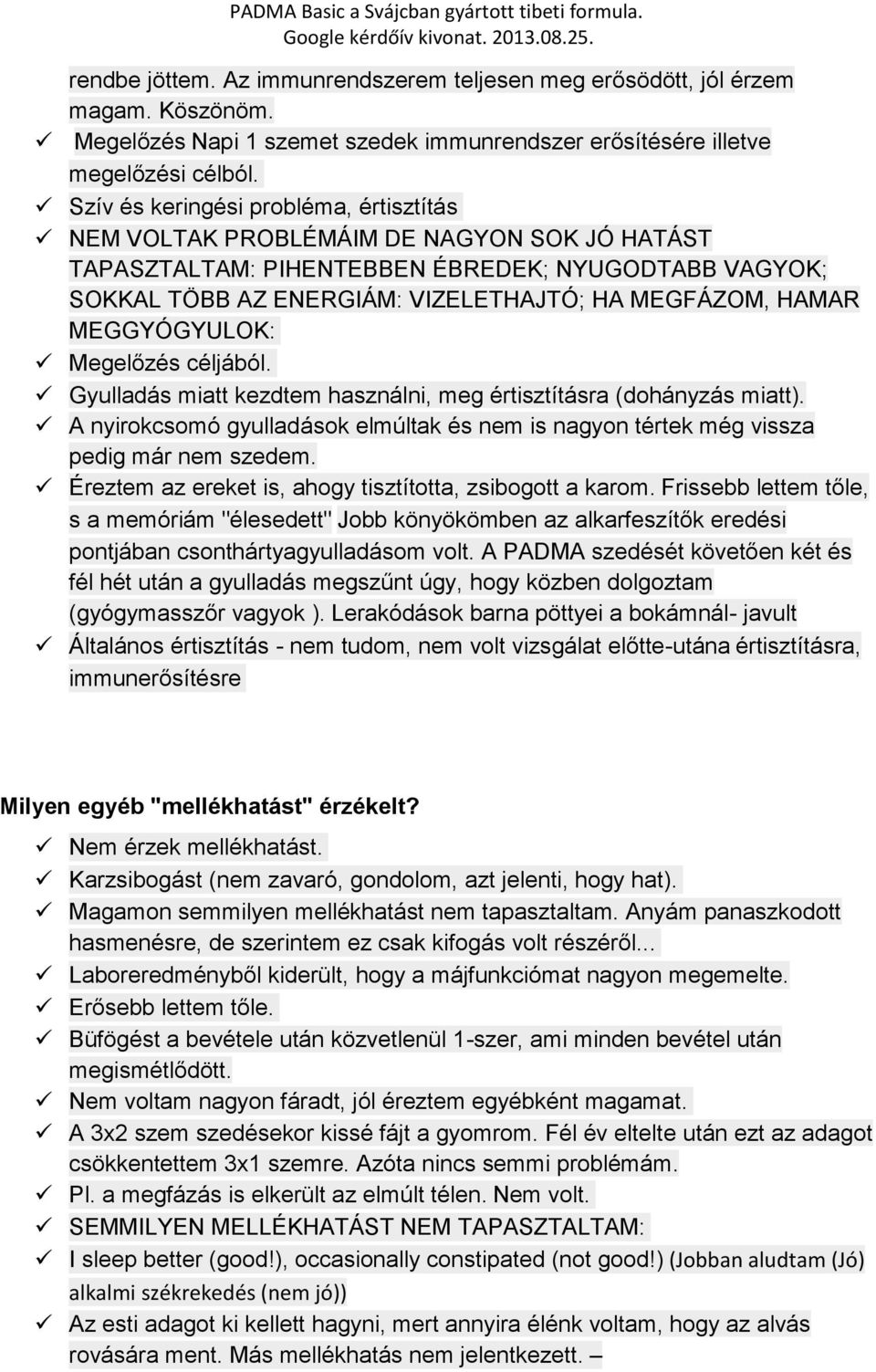 MEGGYÓGYULOK: Megelőzés céljából. Gyulladás miatt kezdtem használni, meg értisztításra (dohányzás miatt). A nyirokcsomó gyulladások elmúltak és nem is nagyon tértek még vissza pedig már nem szedem.