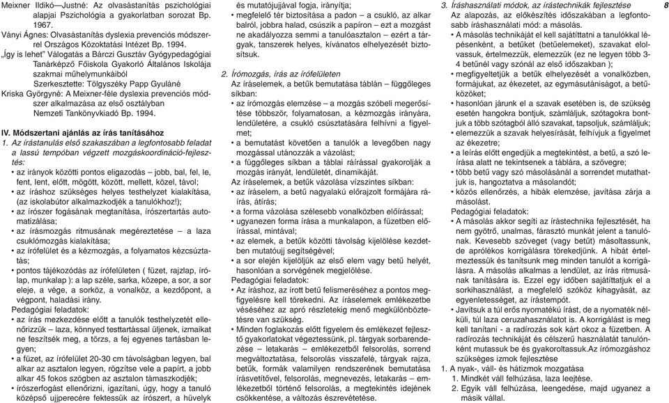 Meixner-féle dyslexia prevenciós módszer alkalmazása az elsô osztályban Nemzeti Tankönyvkiadó Bp. 1994. IV. Módszertani ajánlás az írás tanításához 1.