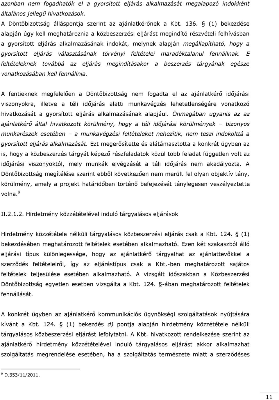 eljárás választásának törvényi feltételei maradéktalanul fennállnak. E feltételeknek továbbá az eljárás megindításakor a beszerzés tárgyának egésze vonatkozásában kell fennállnia.