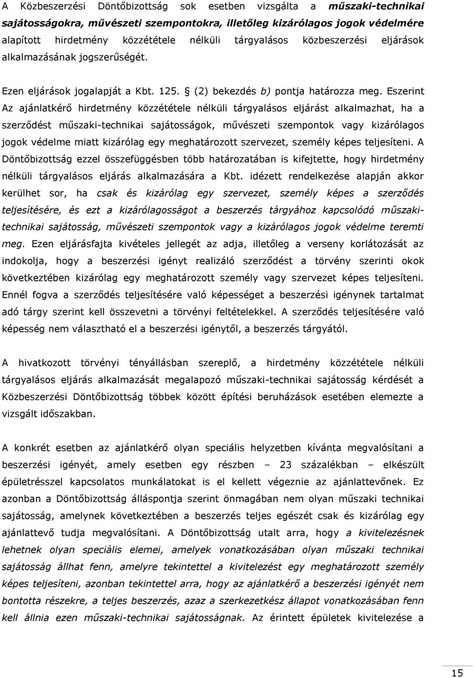 Eszerint Az ajánlatkérő hirdetmény közzététele nélküli tárgyalásos eljárást alkalmazhat, ha a szerződést műszaki-technikai sajátosságok, művészeti szempontok vagy kizárólagos jogok védelme miatt