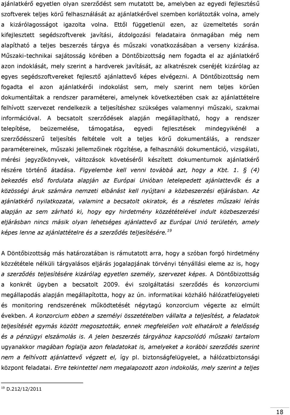 Ettől függetlenül ezen, az üzemeltetés során kifejlesztett segédszoftverek javítási, átdolgozási feladataira önmagában még nem alapítható a teljes beszerzés tárgya és műszaki vonatkozásában a verseny