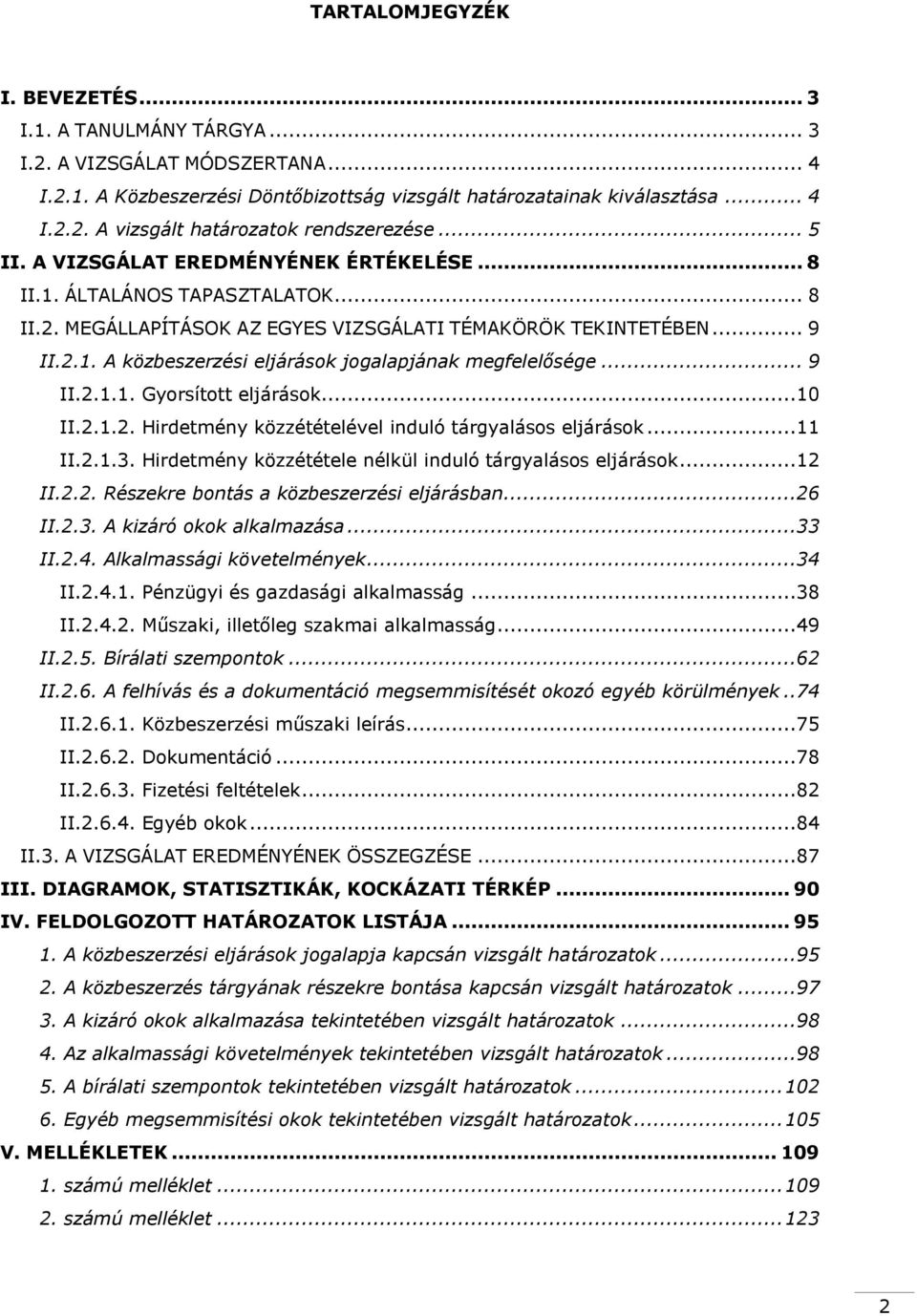 .. 9 II.2.1.1. Gyorsított eljárások...10 II.2.1.2. Hirdetmény közzétételével induló tárgyalásos eljárások...11 II.2.1.3. Hirdetmény közzététele nélkül induló tárgyalásos eljárások...12 II.2.2. Részekre bontás a közbeszerzési eljárásban.