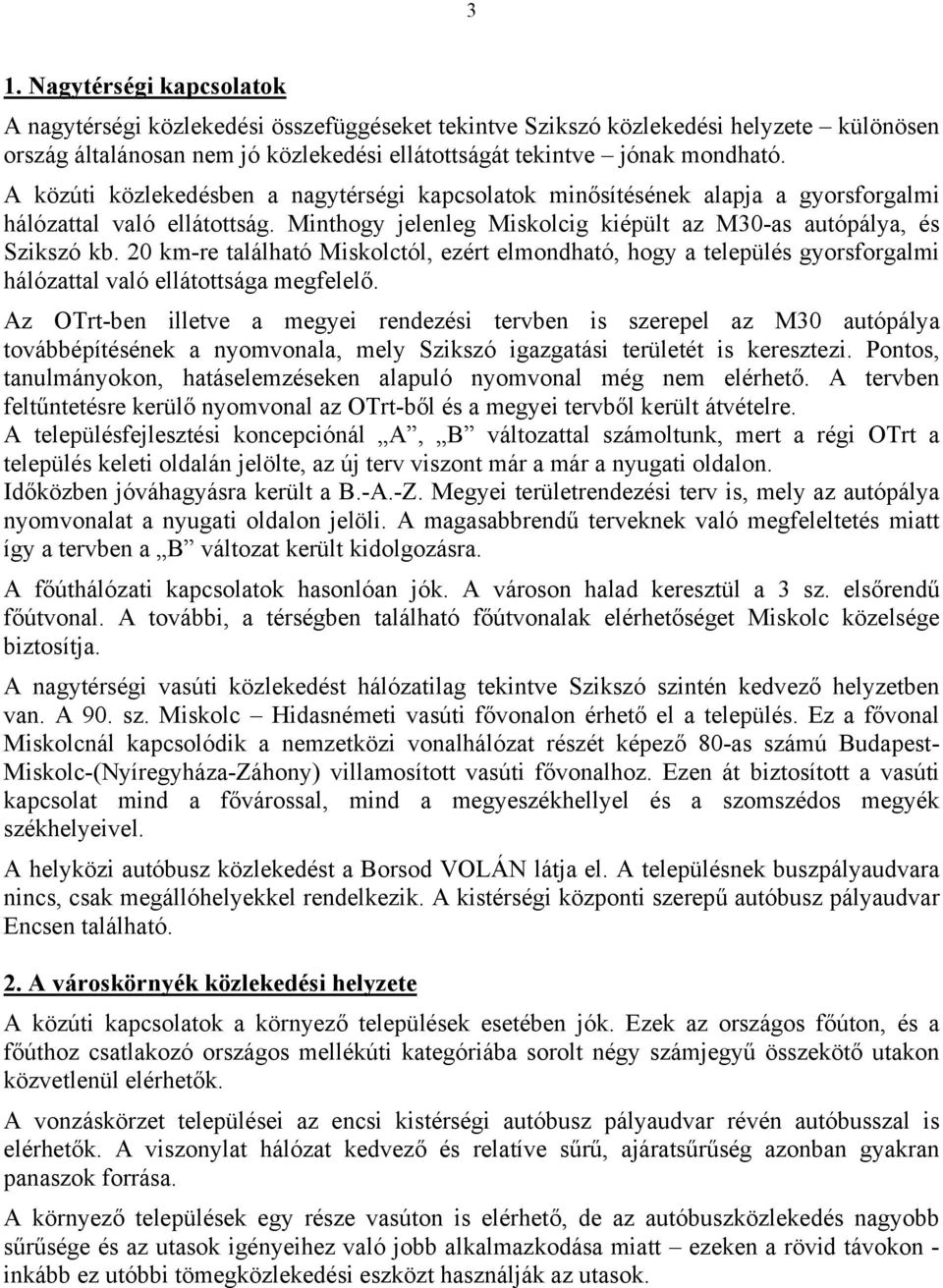 20 km-re található Miskolctól, ezért elmondható, hogy a település gyorsforgalmi hálózattal való ellátottsága megfelelő.