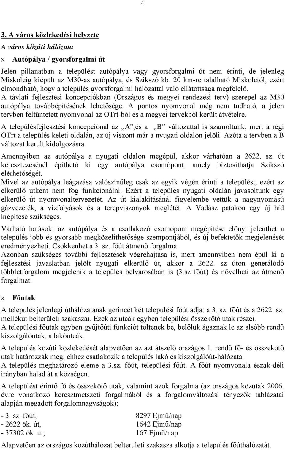 A távlati fejlesztési koncepciókban (Országos és megyei rendezési terv) szerepel az M30 autópálya továbbépítésének lehetősége.