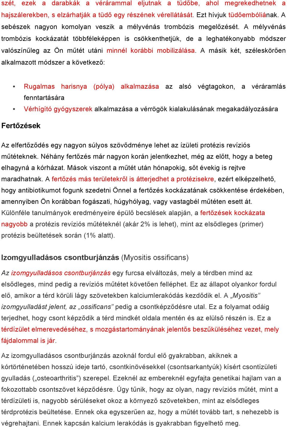 A mélyvénás trombózis kockázatát többféleképpen is csökkenthetjük, de a leghatékonyabb módszer valószínűleg az Ön műtét utáni minnél korábbi mobilizálása.