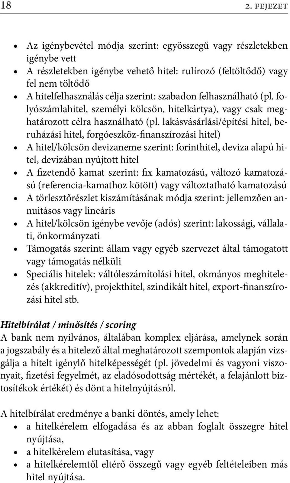 lakásvásárlási/építési hitel, beruházási hitel, forgóeszköz-finanszírozási hitel) A hitel/kölcsön devizaneme szerint: forinthitel, deviza alapú hitel, devizában nyújtott hitel A fizetendő kamat