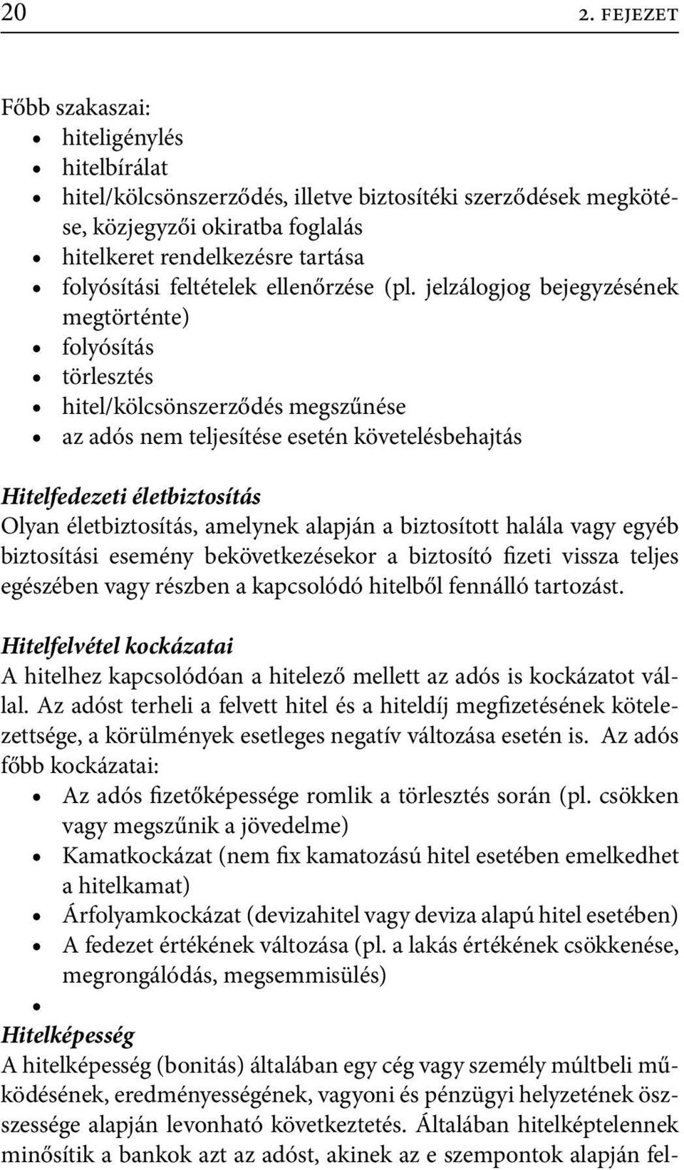 jelzálogjog bejegyzésének megtörténte) folyósítás törlesztés hitel/kölcsönszerződés megszűnése az adós nem teljesítése esetén követelésbehajtás Hitelfedezeti életbiztosítás Olyan életbiztosítás,