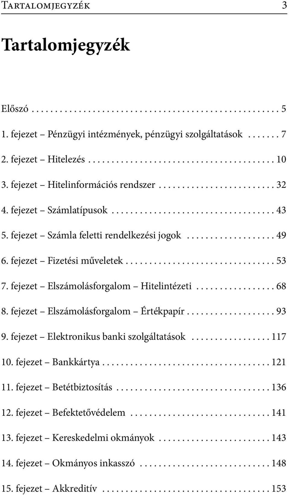 fejezet Fizetési műveletek................................ 53 7. fejezet Elszámolásforgalom Hitelintézeti................. 68 8. fejezet Elszámolásforgalom Értékpapír................... 93 9.