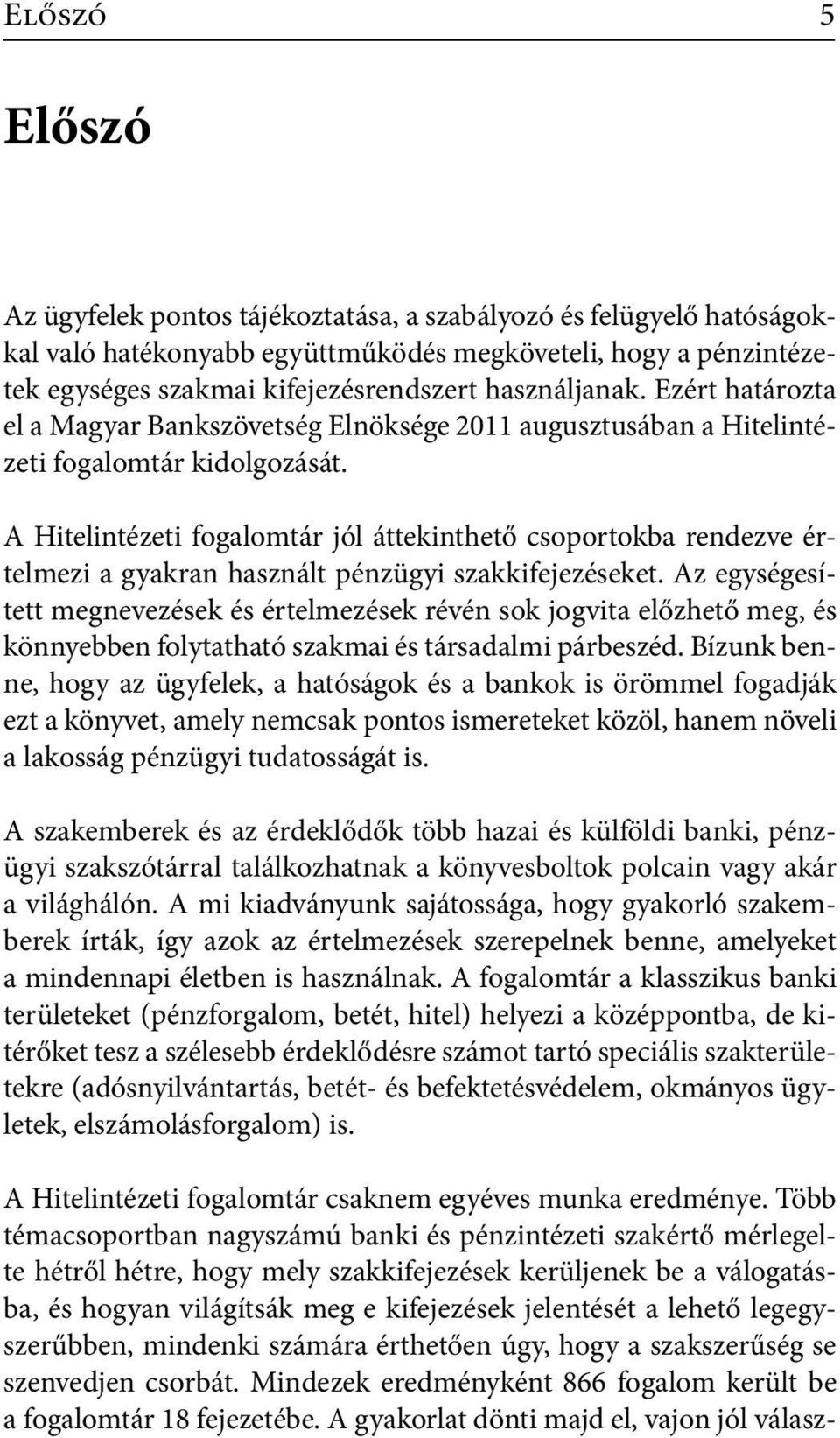 A Hitelintézeti fogalomtár jól áttekinthető csoportokba rendezve értelmezi a gyakran használt pénzügyi szakkifejezéseket.