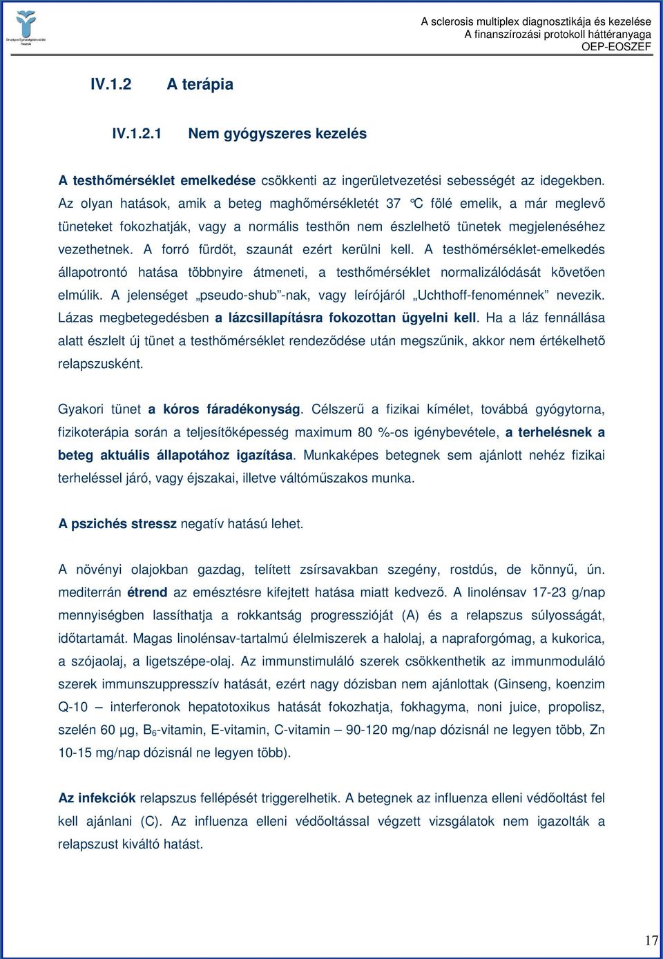 A forró fürdıt, szaunát ezért kerülni kell. A testhımérséklet-emelkedés állapotrontó hatása többnyire átmeneti, a testhımérséklet normalizálódását követıen elmúlik.