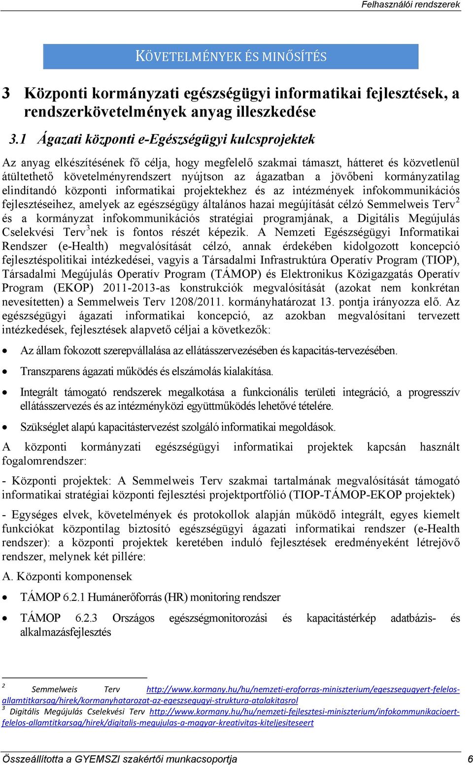 jövőbeni kormányzatilag elindítandó központi informatikai projektekhez és az intézmények infokommunikációs fejlesztéseihez, amelyek az egészségügy általános hazai megújítását célzó Semmelweis Terv 2