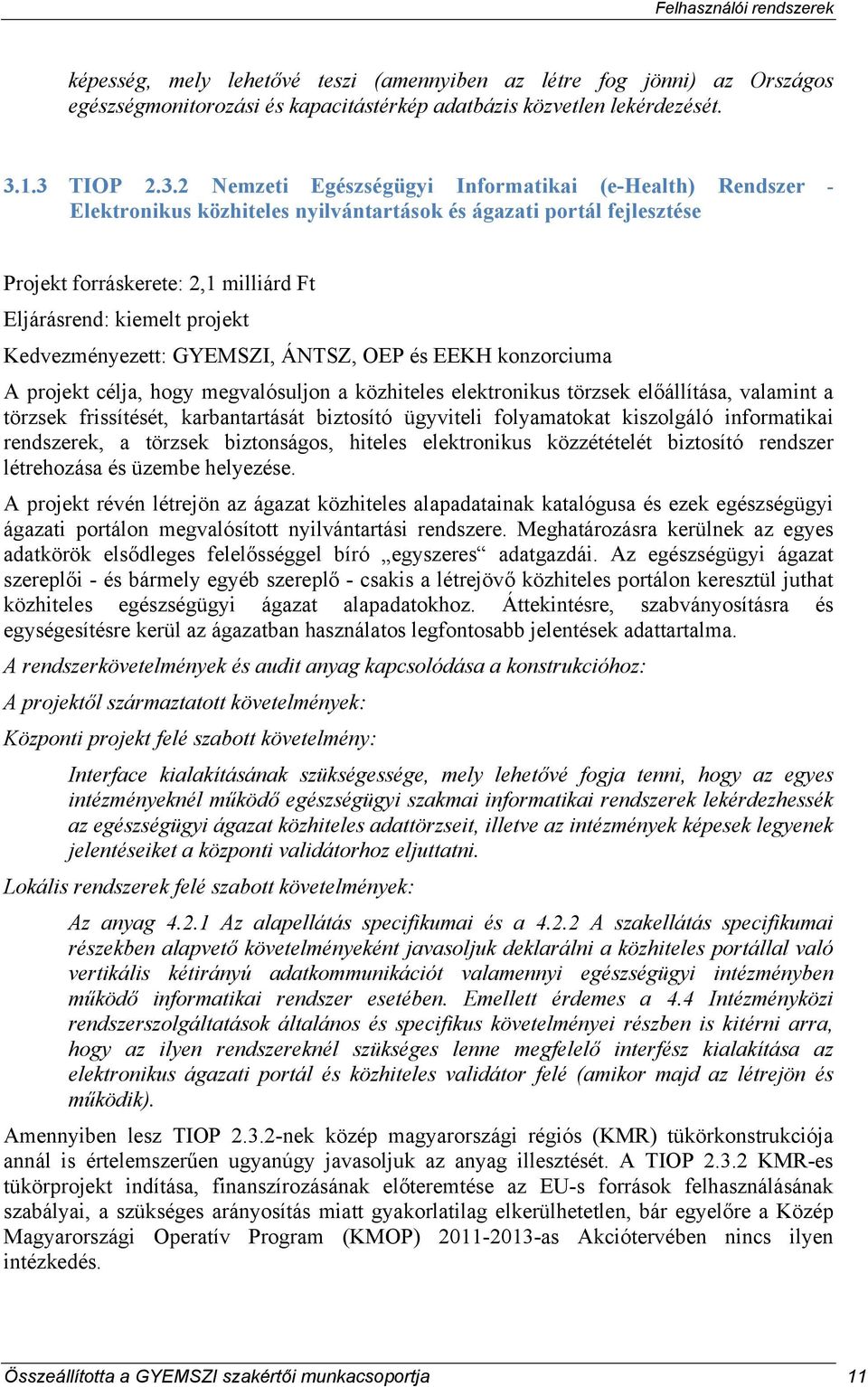 projekt Kedvezményezett: GYEMSZI, ÁNTSZ, OEP és EEKH konzorciuma A projekt célja, hogy megvalósuljon a közhiteles elektronikus törzsek előállítása, valamint a törzsek frissítését, karbantartását