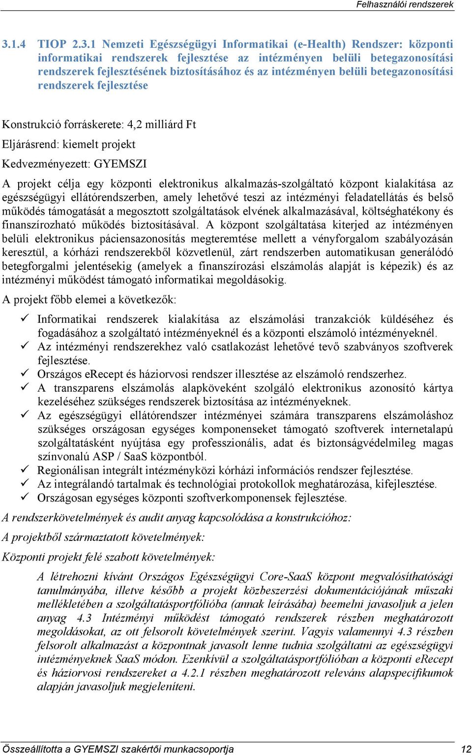 alkalmazás-szolgáltató központ kialakítása az egészségügyi ellátórendszerben, amely lehetővé teszi az intézményi feladatellátás és belső működés támogatását a megosztott szolgáltatások elvének