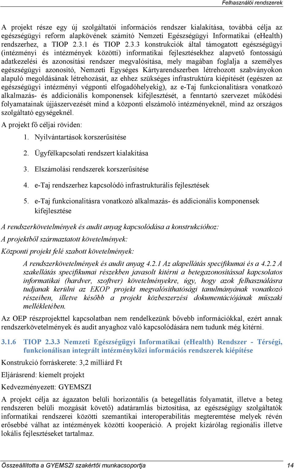 3 konstrukciók által támogatott egészségügyi (intézményi és intézmények közötti) informatikai fejlesztésekhez alapvető fontosságú adatkezelési és azonosítási rendszer megvalósítása, mely magában