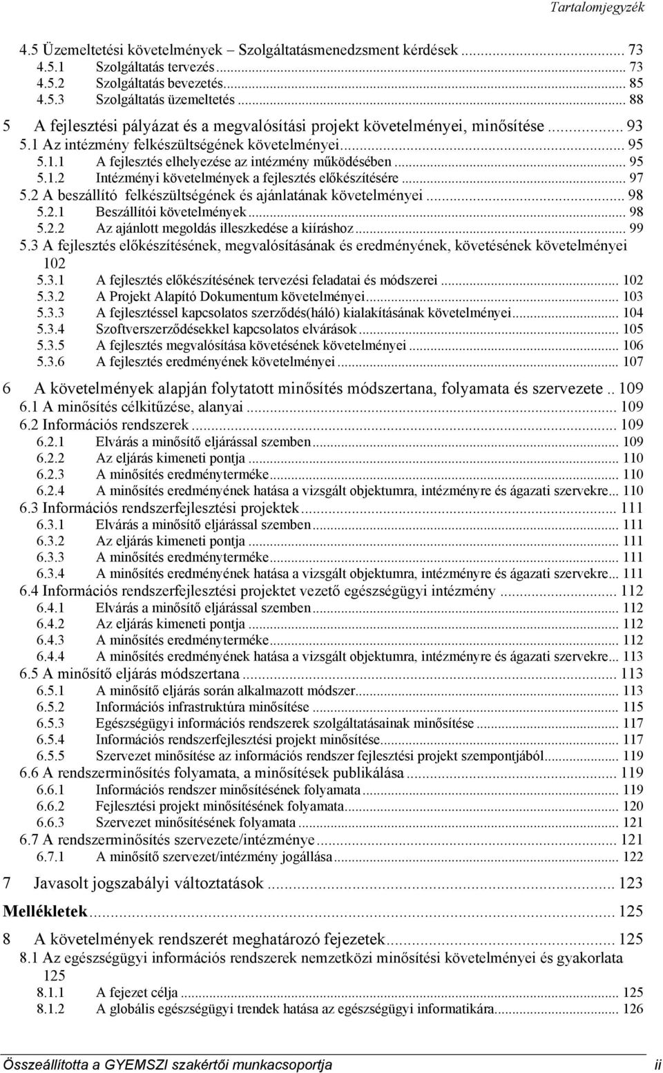 .. 95 5.1.2 Intézményi követelmények a fejlesztés előkészítésére... 97 5.2 A beszállító felkészültségének és ajánlatának követelményei... 98 5.2.1 Beszállítói követelmények... 98 5.2.2 Az ajánlott megoldás illeszkedése a kiíráshoz.