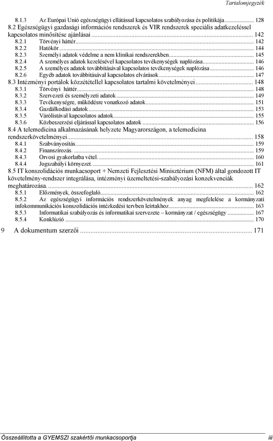 .. 145 8.2.4 A személyes adatok kezelésével kapcsolatos tevékenységek naplózása... 146 8.2.5 A személyes adatok továbbításával kapcsolatos tevékenységek naplózása... 146 8.2.6 Egyéb adatok továbbításával kapcsolatos elvárások.