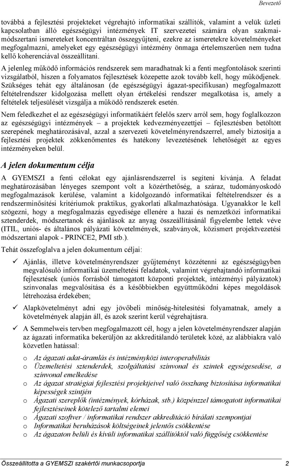 A jelenleg működő információs rendszerek sem maradhatnak ki a fenti megfontolások szerinti vizsgálatból, hiszen a folyamatos fejlesztések közepette azok tovább kell, hogy működjenek.