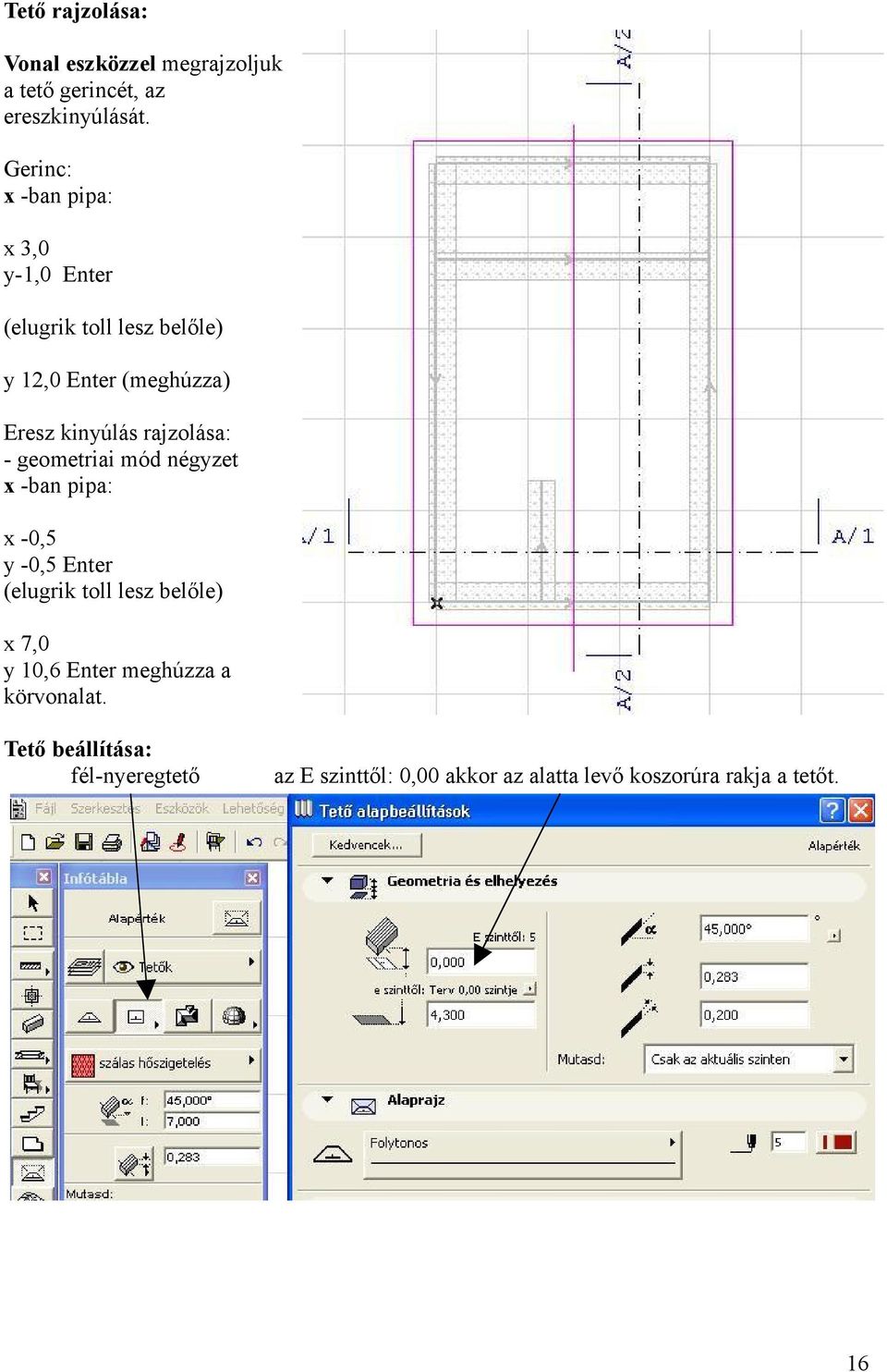 rajzolása: - geometriai mód négyzet x -ban pipa: x -0,5 y -0,5 Enter (elugrik toll lesz belőle) x 7,0 y