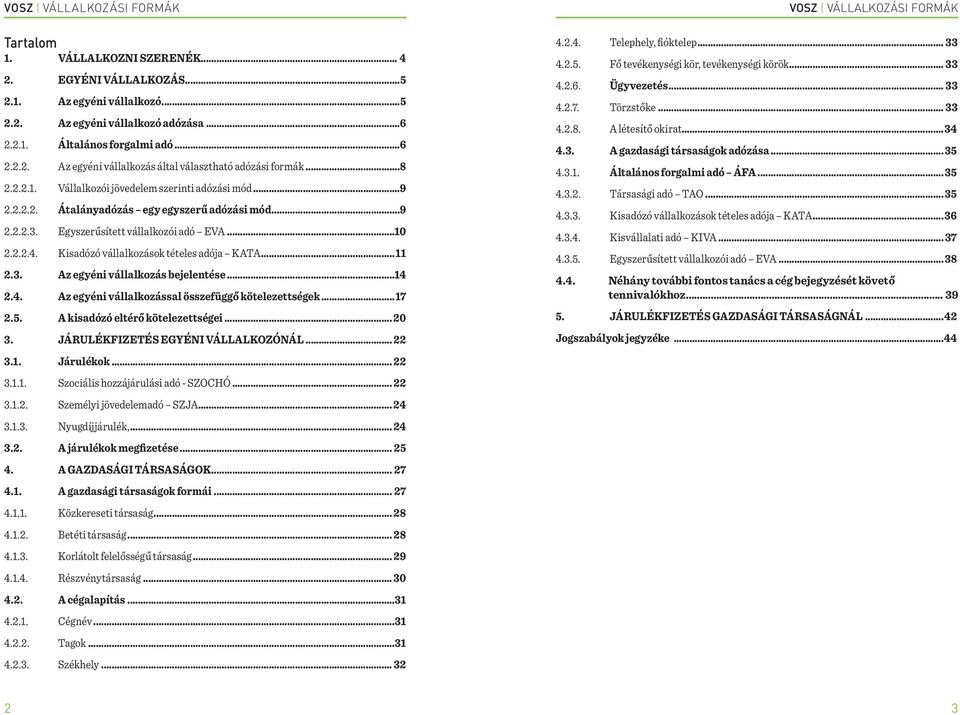 Kisadózó vállalkozások tételes adója KATA...11 2.3. Az egyéni vállalkozás bejelentése...14 2.4. Az egyéni vállalkozással összefüggő kötelezettségek...17 2.5. A kisadózó eltérő kötelezettségei... 20 3.