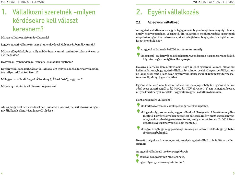 Egyéni vállalkozóként, társas vállalkozóként milyen adózási formát választhatok milyen adókat kell fizetni? Mi legyen az áfával? Legyek ÁFA alany ( ÁFA-körös ), vagy nem?