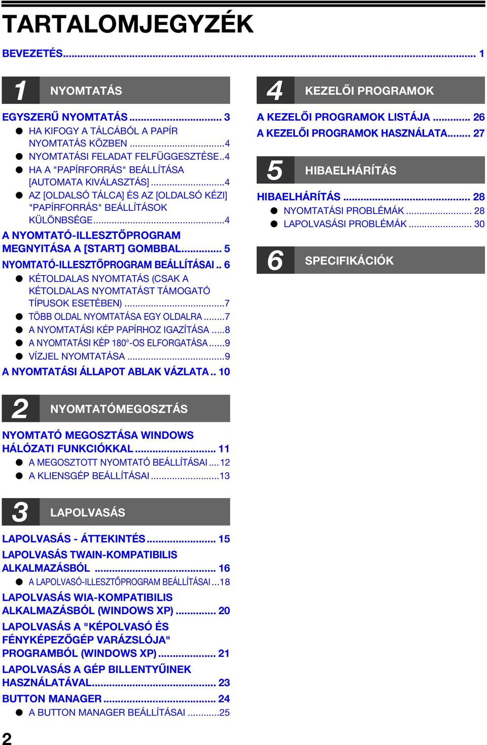 .. 5 NYOMTATÓ-ILLESZTŐPROGRAM BEÁLLÍTÁSAI.. 6 KÉTOLDALAS NYOMTATÁS (CSAK A KÉTOLDALAS NYOMTATÁST TÁMOGATÓ TÍPUSOK ESETÉBEN)...7 TÖBB OLDAL NYOMTATÁSA EGY OLDALRA...7 A NYOMTATÁSI KÉP PAPÍRHOZ IGAZÍTÁSA.