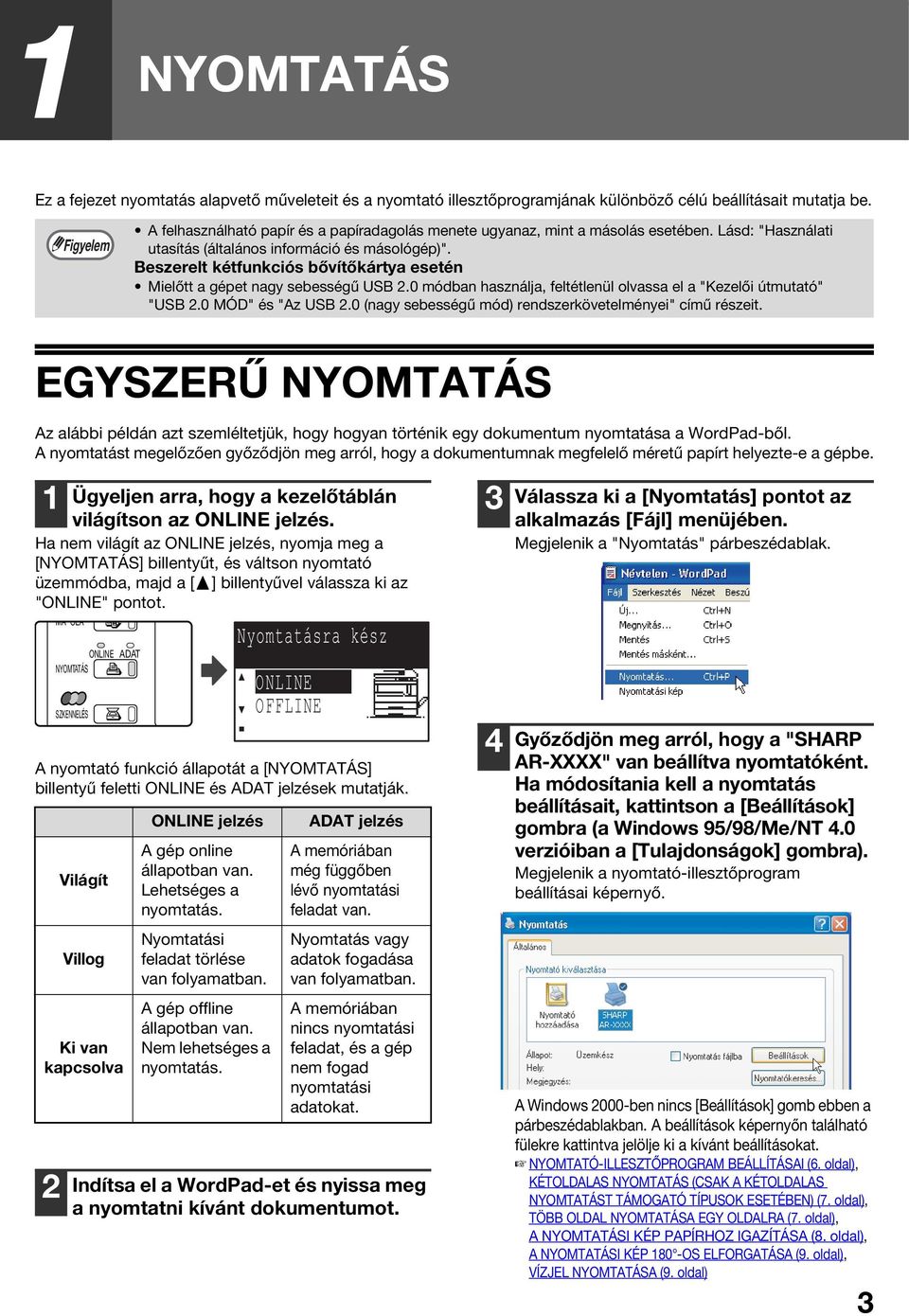 Beszerelt kétfunkciós bővítőkártya esetén Mielőtt a gépet nagy sebességű USB 2.0 módban használja, feltétlenül olvassa el a "Kezelői útmutató" "USB 2.0 MÓD" és "Az USB 2.