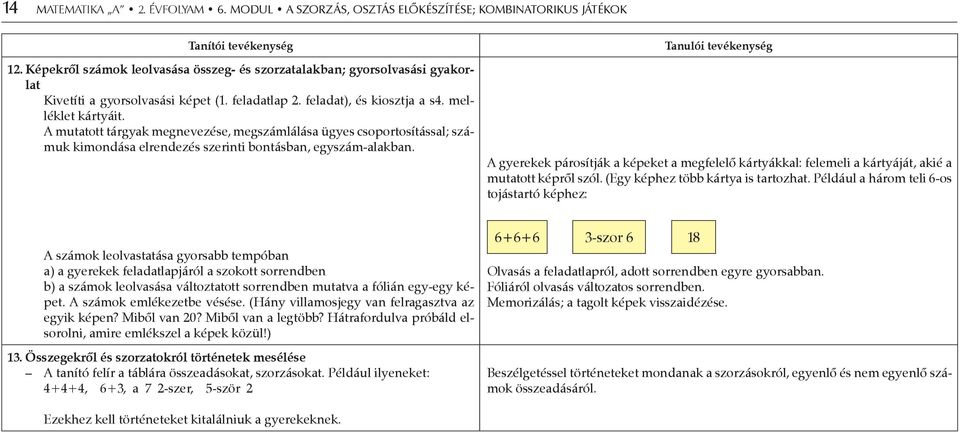 A mutatott tárgyak megnevezése, megszámlálása ügyes csoportosítással; számuk kimondása elrendezés szerinti bontásban, egyszám-alakban.