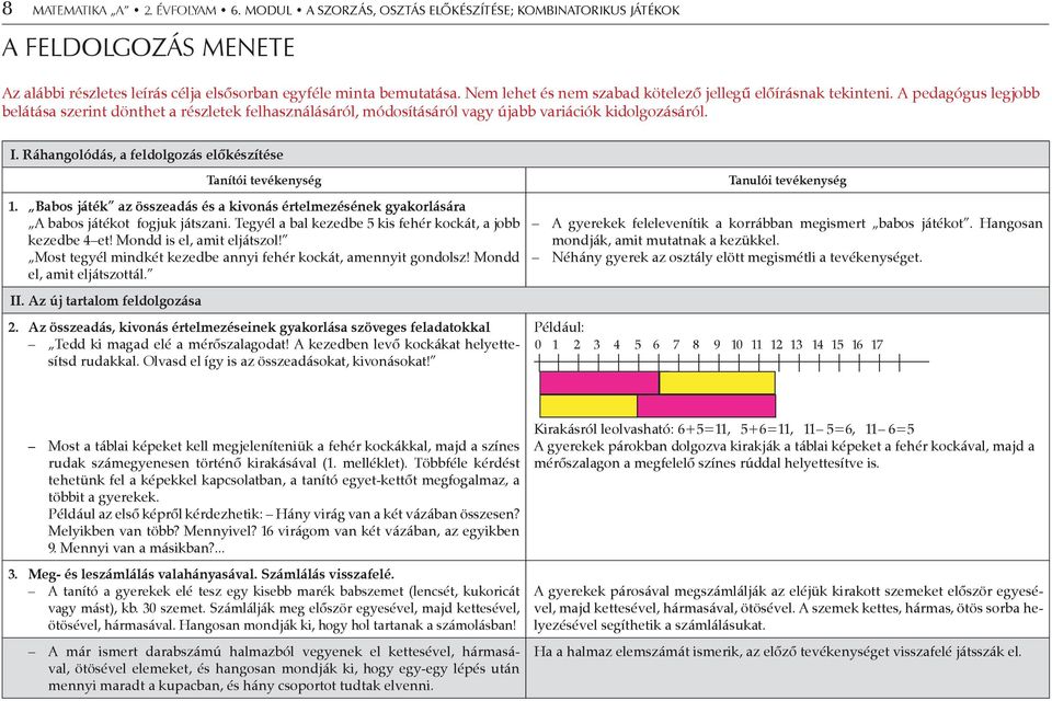 Ráhangolódás, a feldolgozás előkészítése Tanítói tevékenység 1. Babos játék az összeadás és a kivonás értelmezésének gyakorlására A babos játékot fogjuk játszani.