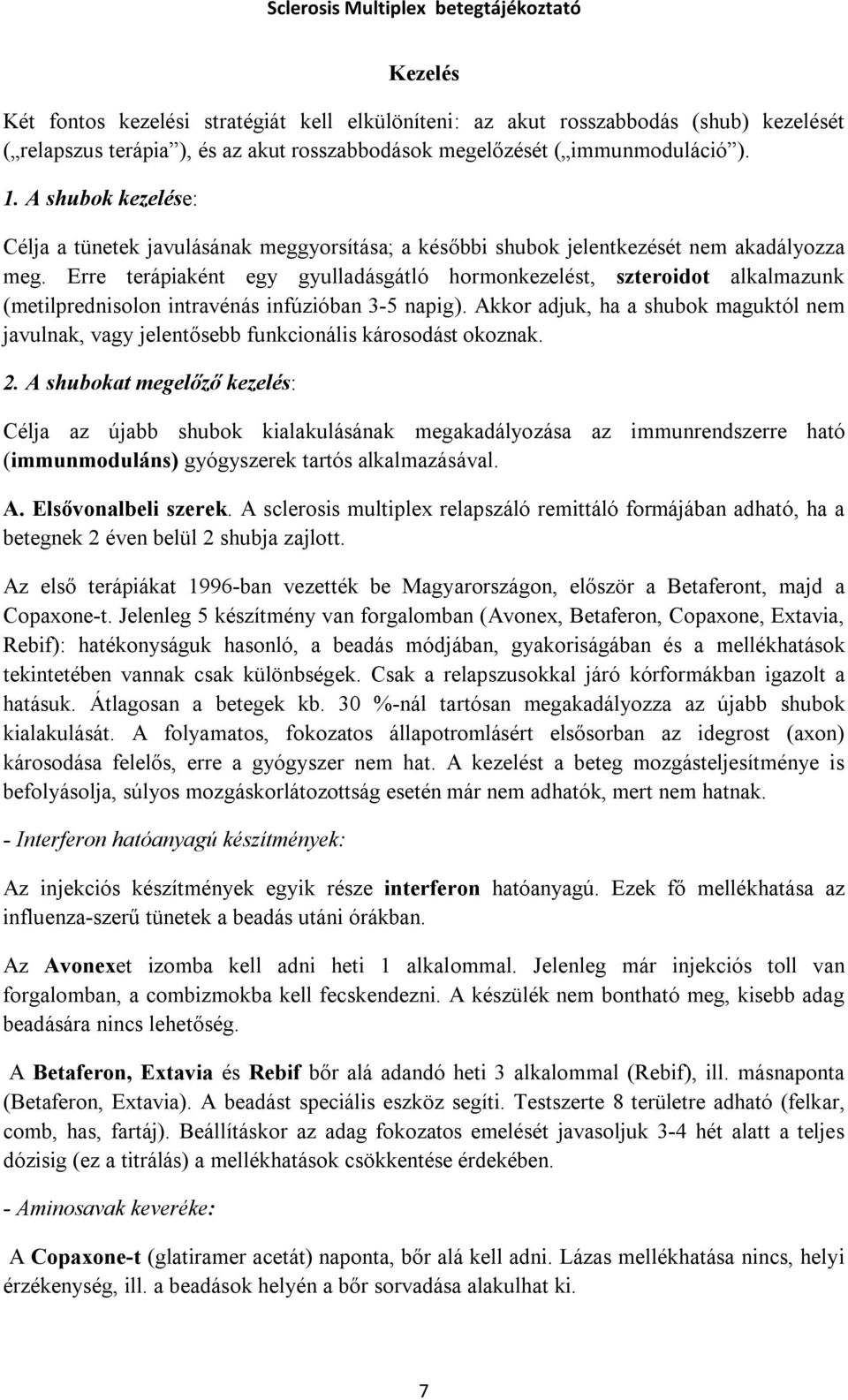 Erre terápiaként egy gyulladásgátló hormonkezelést, szteroidot alkalmazunk (metilprednisolon intravénás infúzióban 3-5 napig).