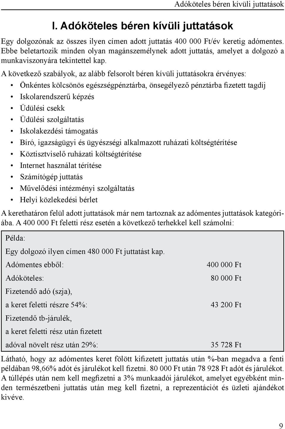 A következő szabályok, az alább felsorolt béren kívüli juttatásokra érvényes: Önkéntes kölcsönös egészségpénztárba, önsegélyező pénztárba fizetett tagdíj Iskolarendszerű képzés Üdülési csekk Üdülési