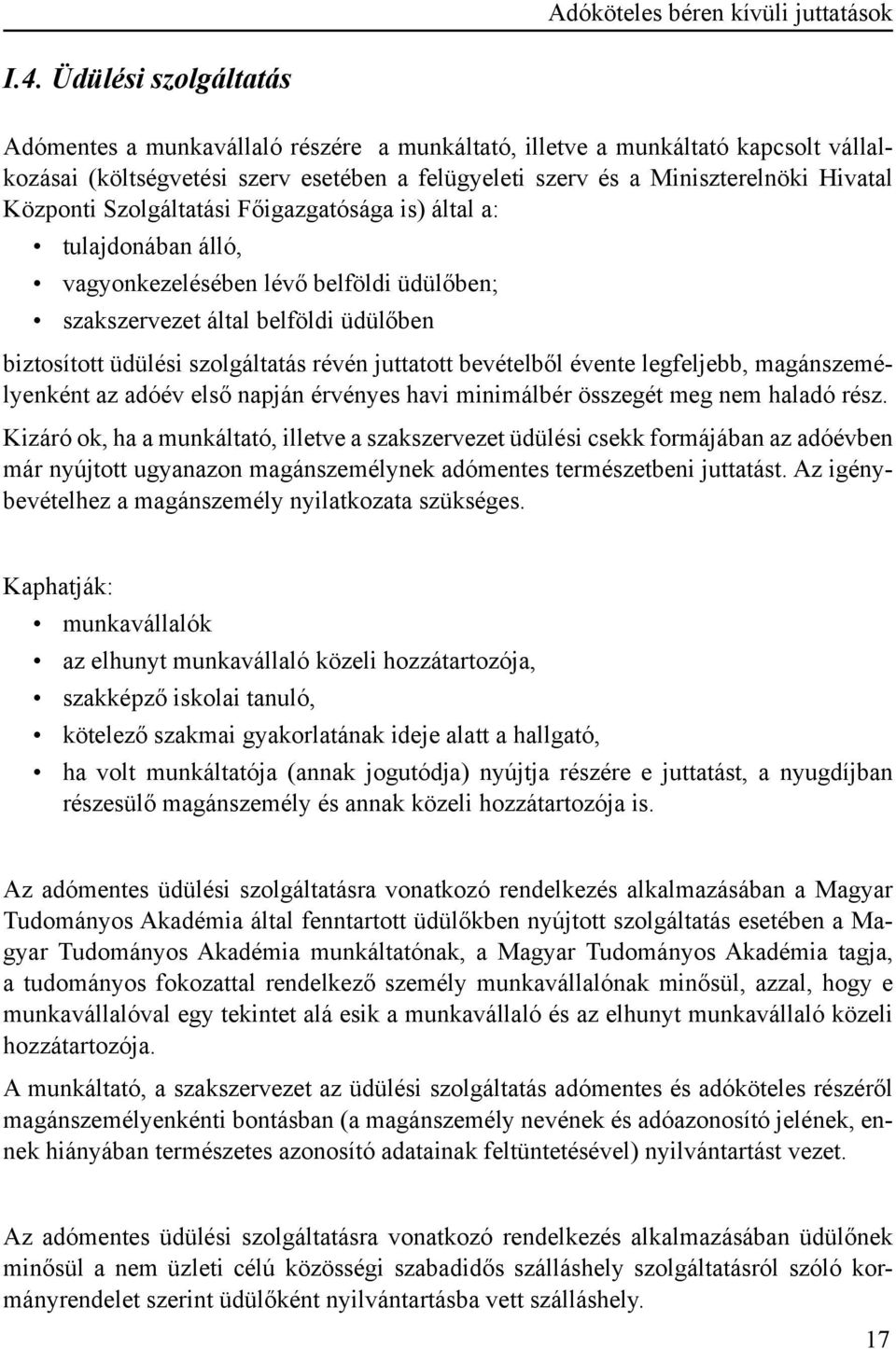 Szolgáltatási Főigazgatósága is) által a: tulajdonában álló, vagyonkezelésében lévő belföldi üdülőben; szakszervezet által belföldi üdülőben biztosított üdülési szolgáltatás révén juttatott