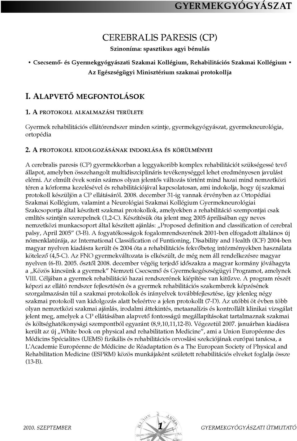 A PROTOKOLL KIDOLGOZÁSÁNAK INDOKLÁSA ÉS KÖRÜLMÉNYEI A cerebralis paresis (CP) gyermekkorban a leggyakoribb komplex rehabilitációt szükségessé tevõ állapot, amelyben összehangolt multidiszciplináris