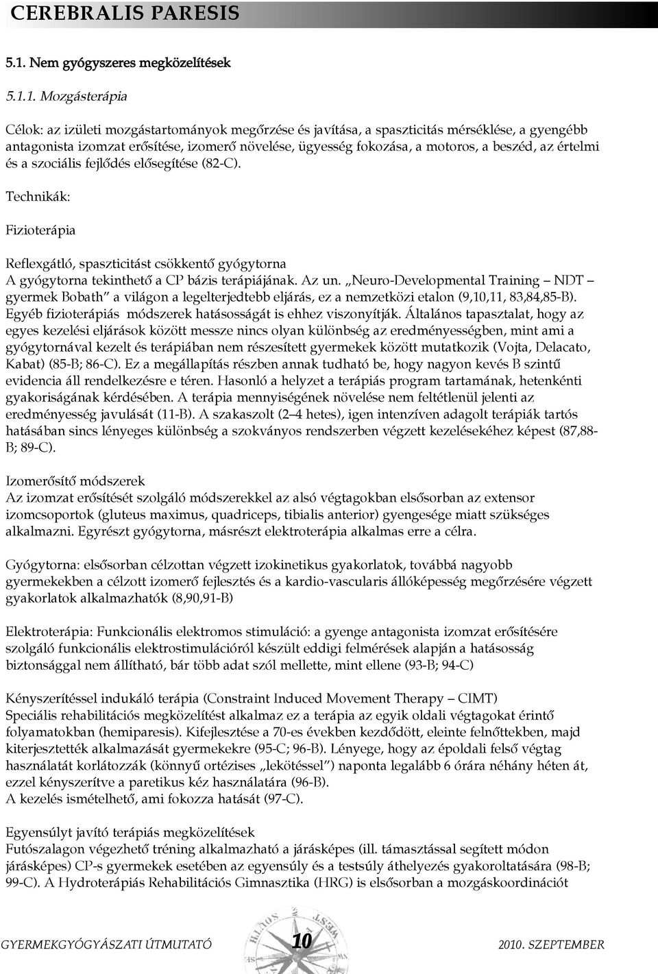 1. Mozgásterápia Célok: az izületi mozgástartományok megõrzése és javítása, a spaszticitás mérséklése, a gyengébb antagonista izomzat erõsítése, izomerõ növelése, ügyesség fokozása, a motoros, a