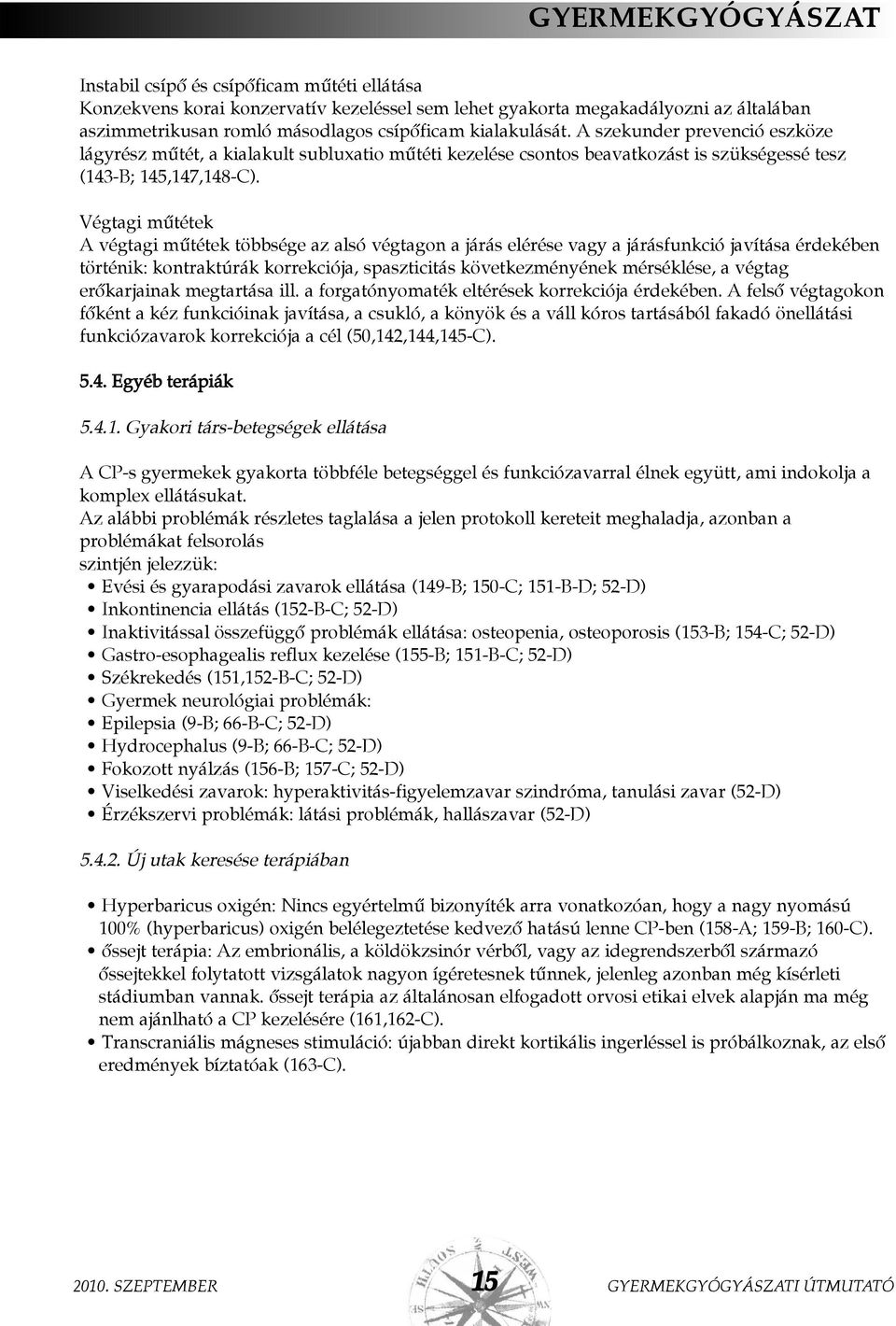 Végtagi mûtétek A végtagi mûtétek többsége az alsó végtagon a járás elérése vagy a járásfunkció javítása érdekében történik: kontraktúrák korrekciója, spaszticitás következményének mérséklése, a