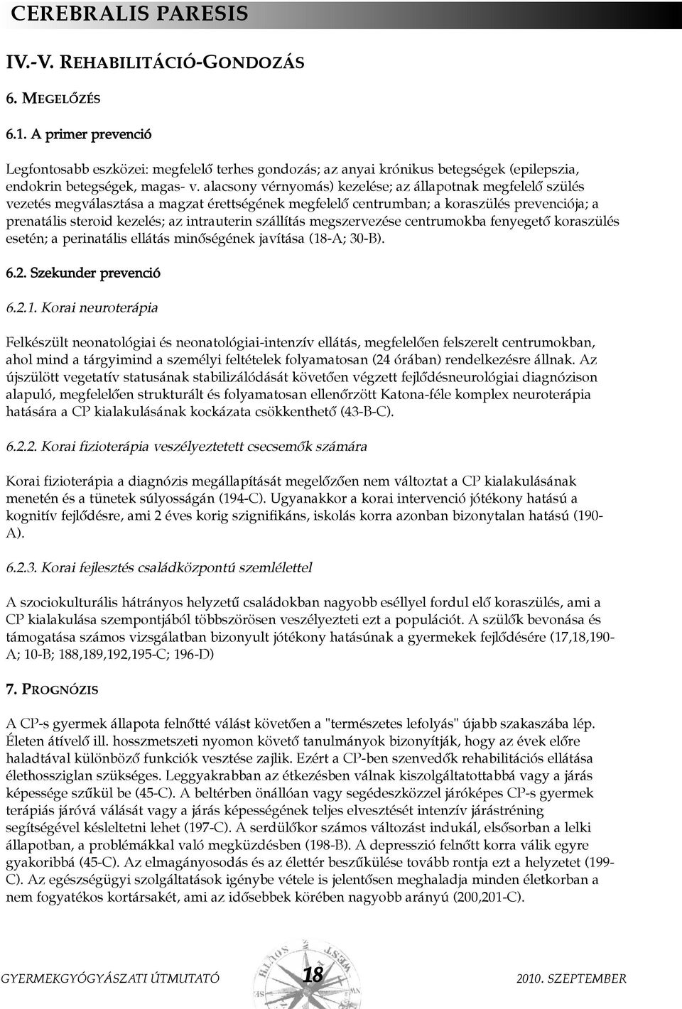 alacsony vérnyomás) kezelése; az állapotnak megfelelõ szülés vezetés megválasztása a magzat érettségének megfelelõ centrumban; a koraszülés prevenciója; a prenatális steroid kezelés; az intrauterin