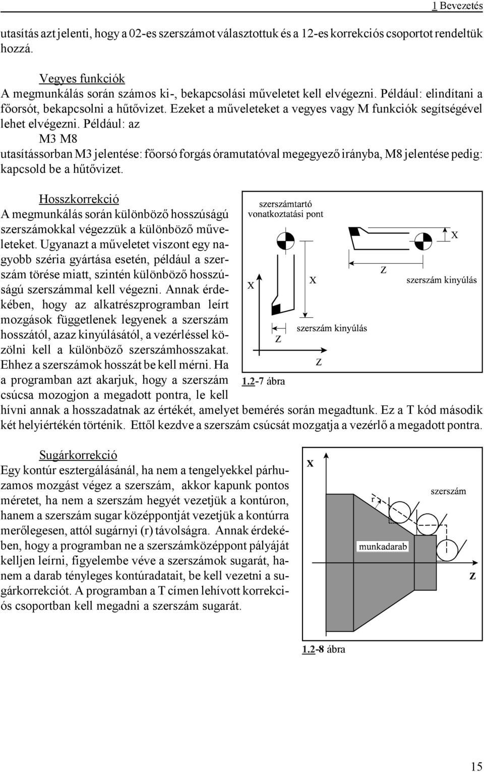 Ezeket a műveleteket a vegyes vagy M funkciók segítségével lehet elvégezni.