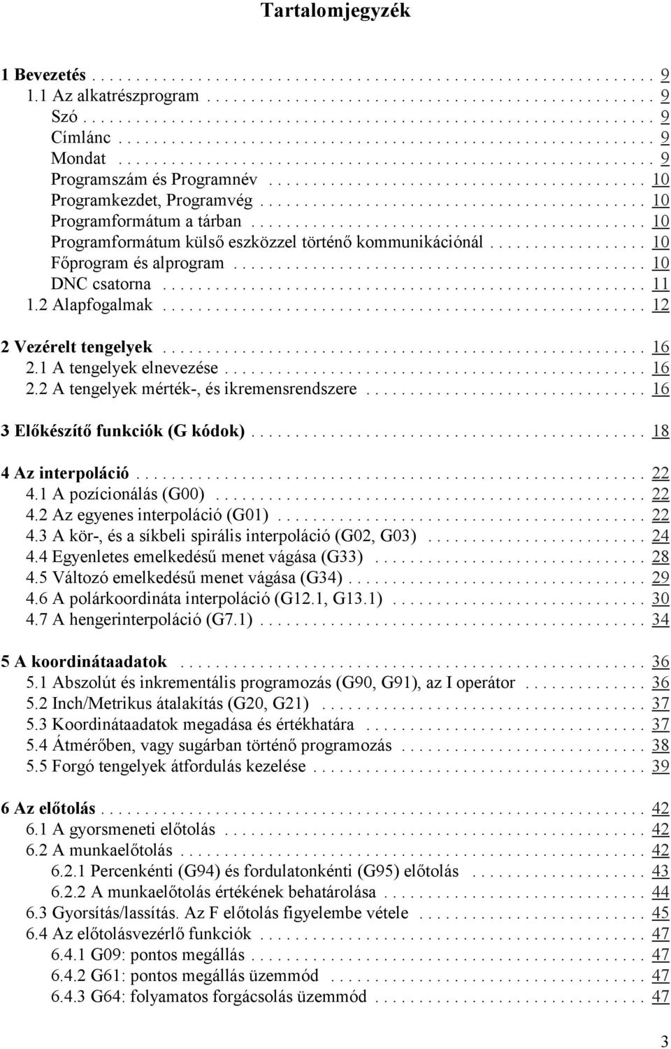 1 A tengelyek elnevezése... 16 2.2 A tengelyek mérték-, és ikremensrendszere... 16 3 Előkészítő funkciók (G kódok)... 18 4 Az interpoláció... 22 4.1 A pozícionálás (G00)... 22 4.2 Az egyenes interpoláció (G01).