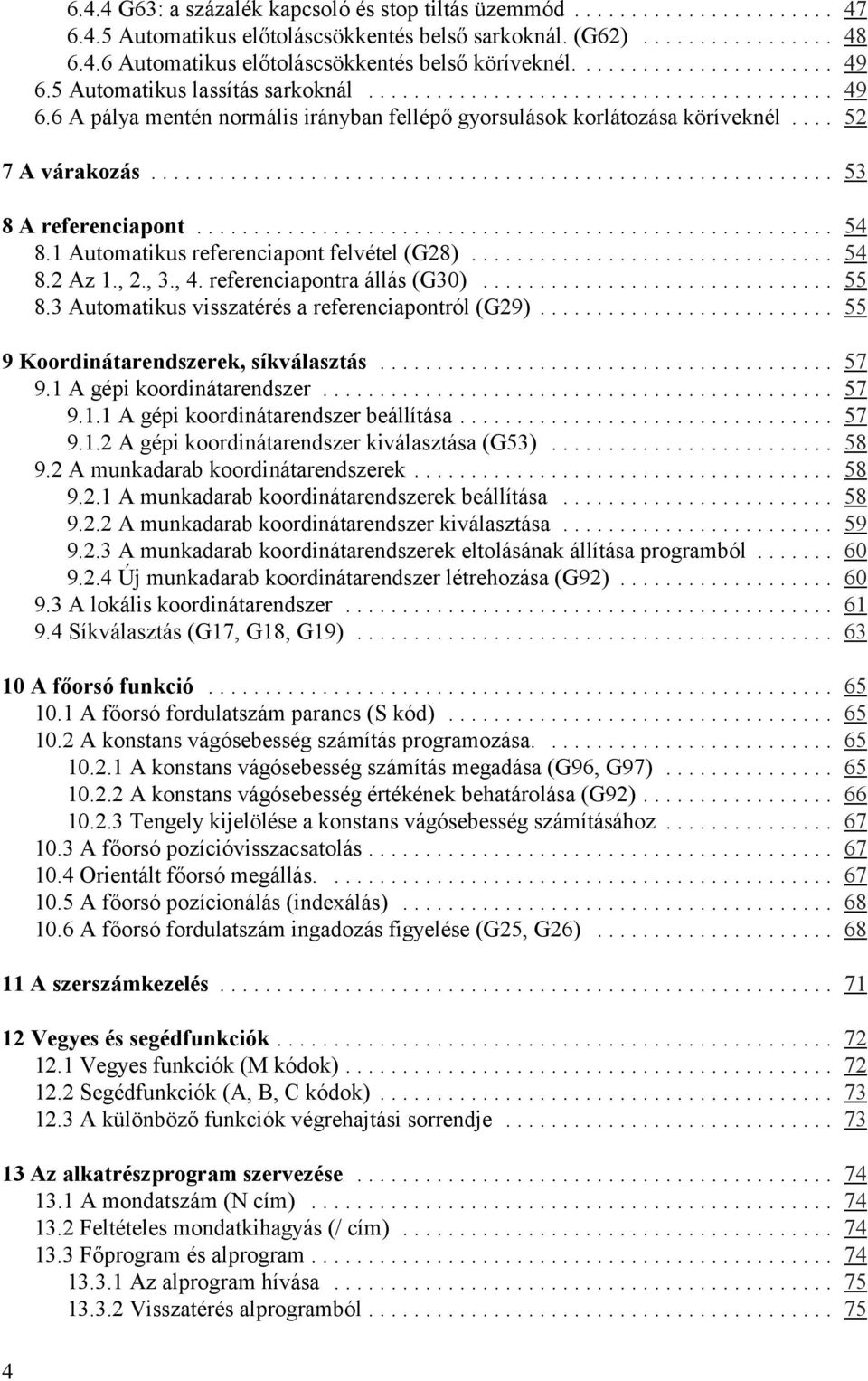 1 Automatikus referenciapont felvétel (G28)... 54 8.2 Az 1., 2., 3., 4. referenciapontra állás (G30)... 55 8.3 Automatikus visszatérés a referenciapontról (G29).