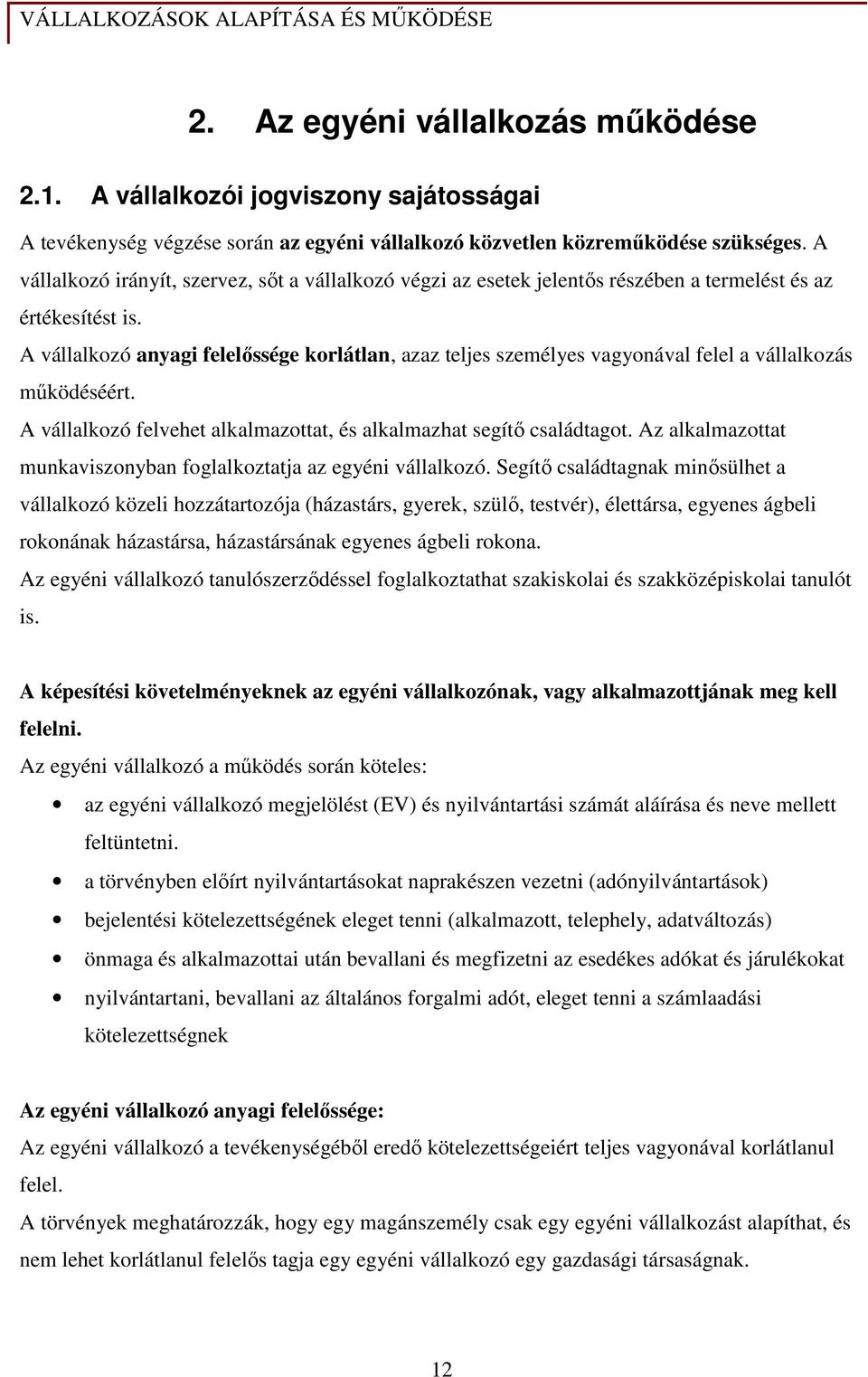 A vállalkozó anyagi felelıssége korlátlan, azaz teljes személyes vagyonával felel a vállalkozás mőködéséért. A vállalkozó felvehet alkalmazottat, és alkalmazhat segítı családtagot.