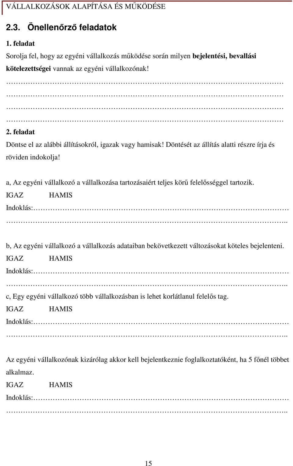 a, Az egyéni vállalkozó a vállalkozása tartozásaiért teljes körő felelısséggel tartozik. IGAZ HAMIS Indoklás:.