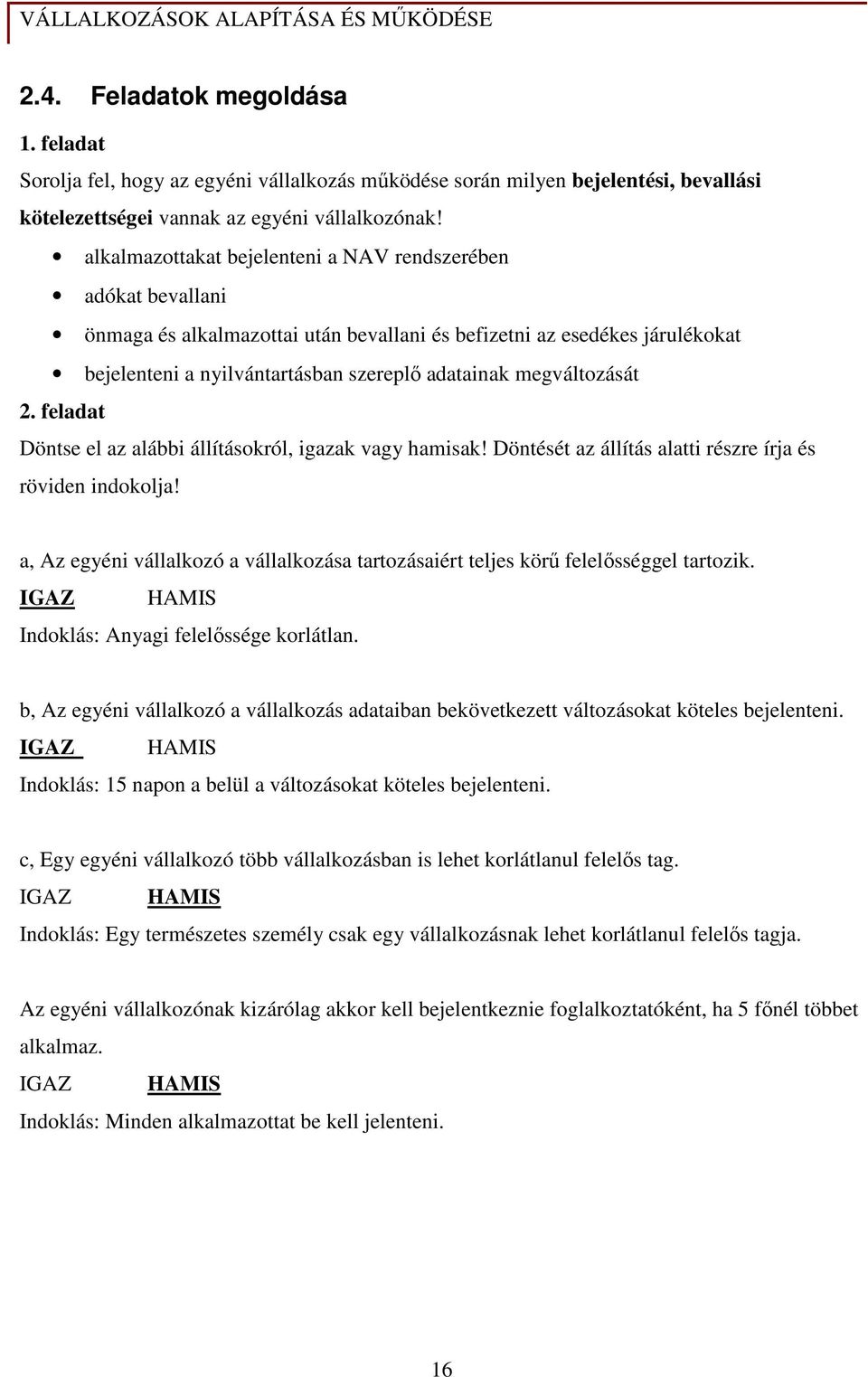 megváltozását 2. feladat Döntse el az alábbi állításokról, igazak vagy hamisak! Döntését az állítás alatti részre írja és röviden indokolja!