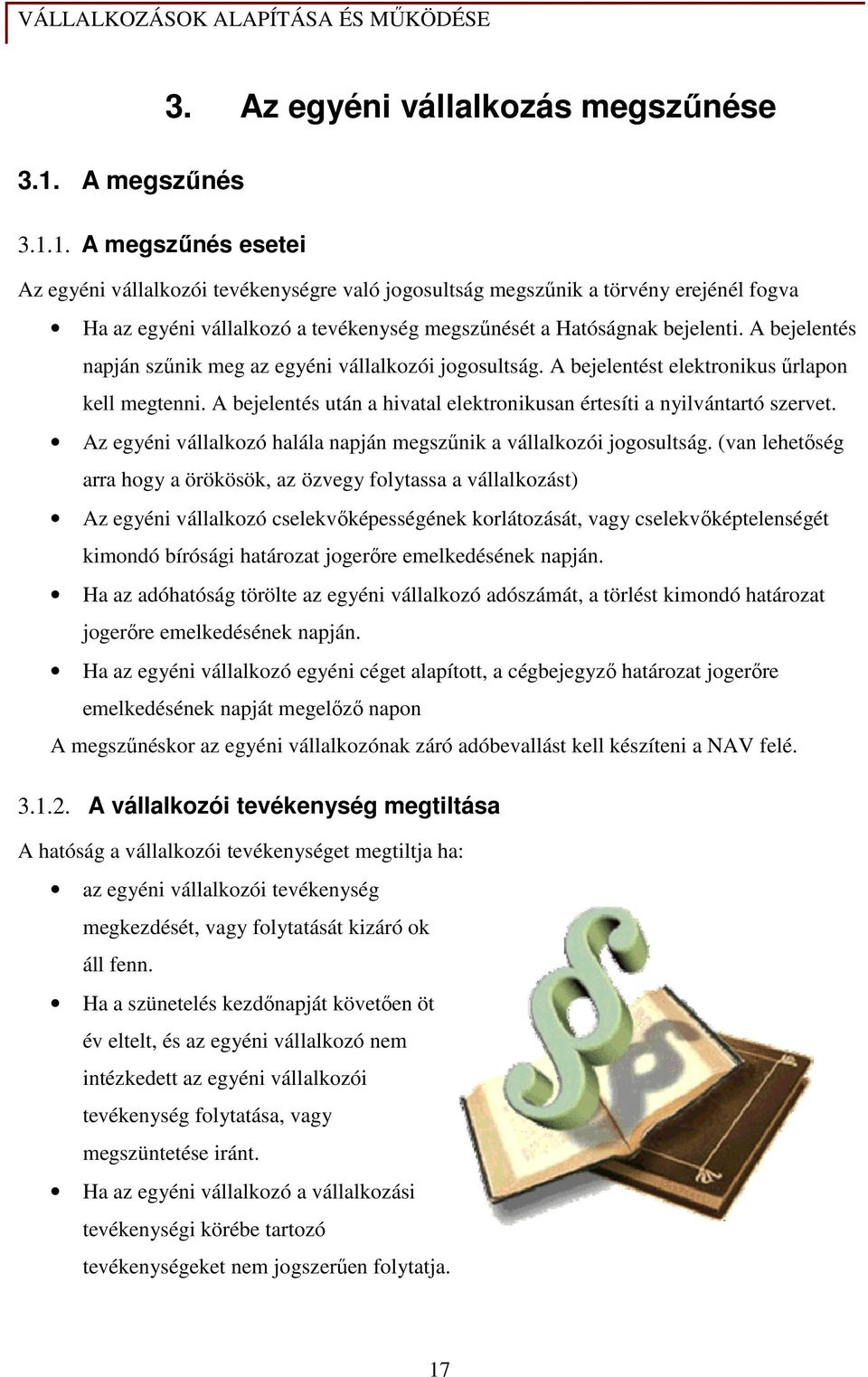 A bejelentés napján szőnik meg az egyéni vállalkozói jogosultság. A bejelentést elektronikus őrlapon kell megtenni. A bejelentés után a hivatal elektronikusan értesíti a nyilvántartó szervet.