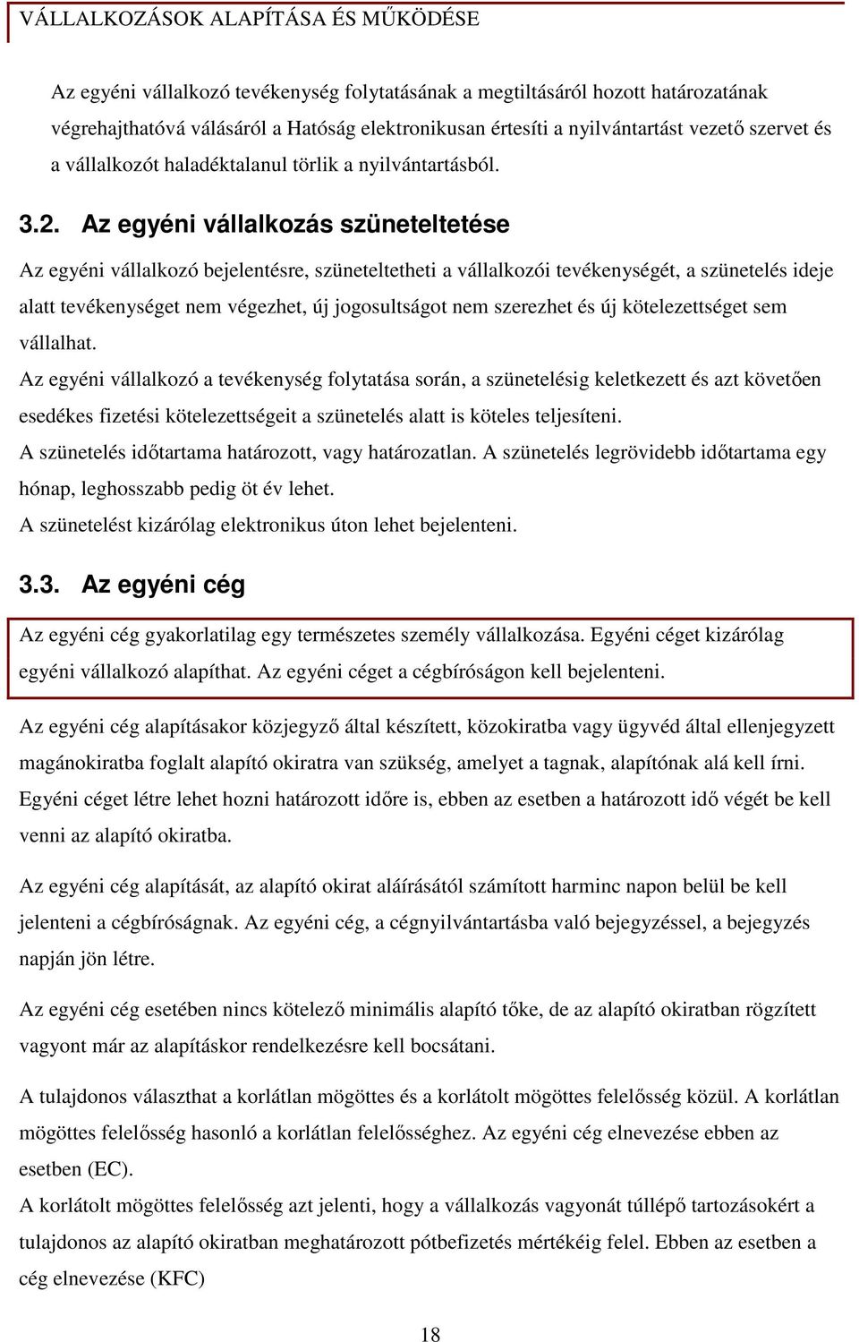 Az egyéni vállalkozás szüneteltetése Az egyéni vállalkozó bejelentésre, szüneteltetheti a vállalkozói tevékenységét, a szünetelés ideje alatt tevékenységet nem végezhet, új jogosultságot nem