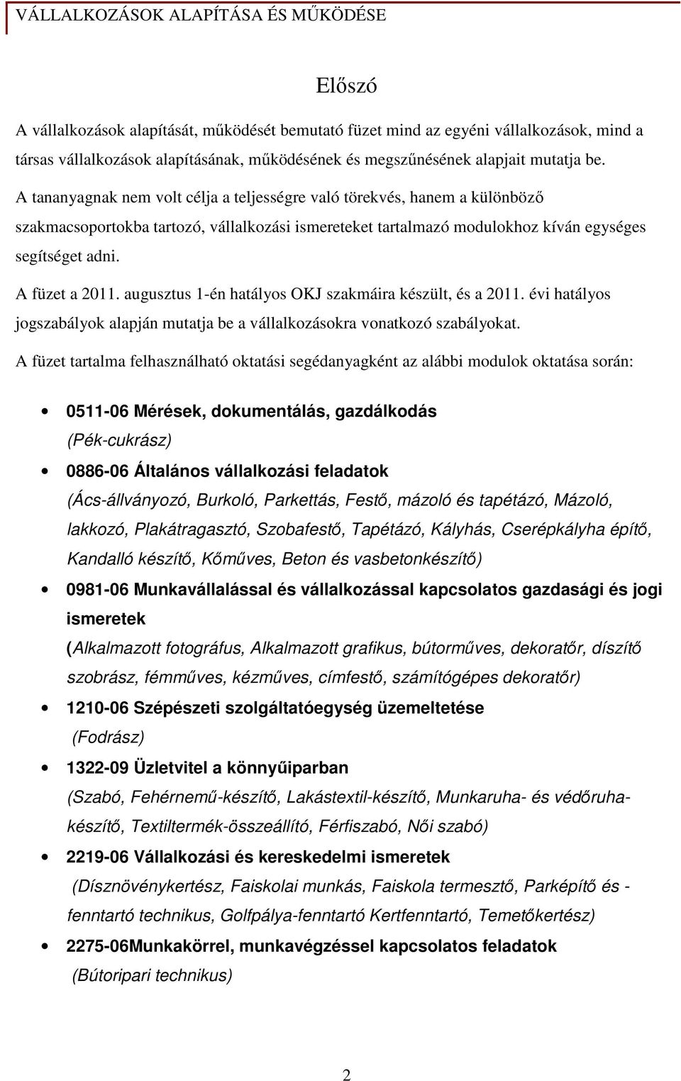 augusztus 1-én hatályos OKJ szakmáira készült, és a 2011. évi hatályos jogszabályok alapján mutatja be a vállalkozásokra vonatkozó szabályokat.