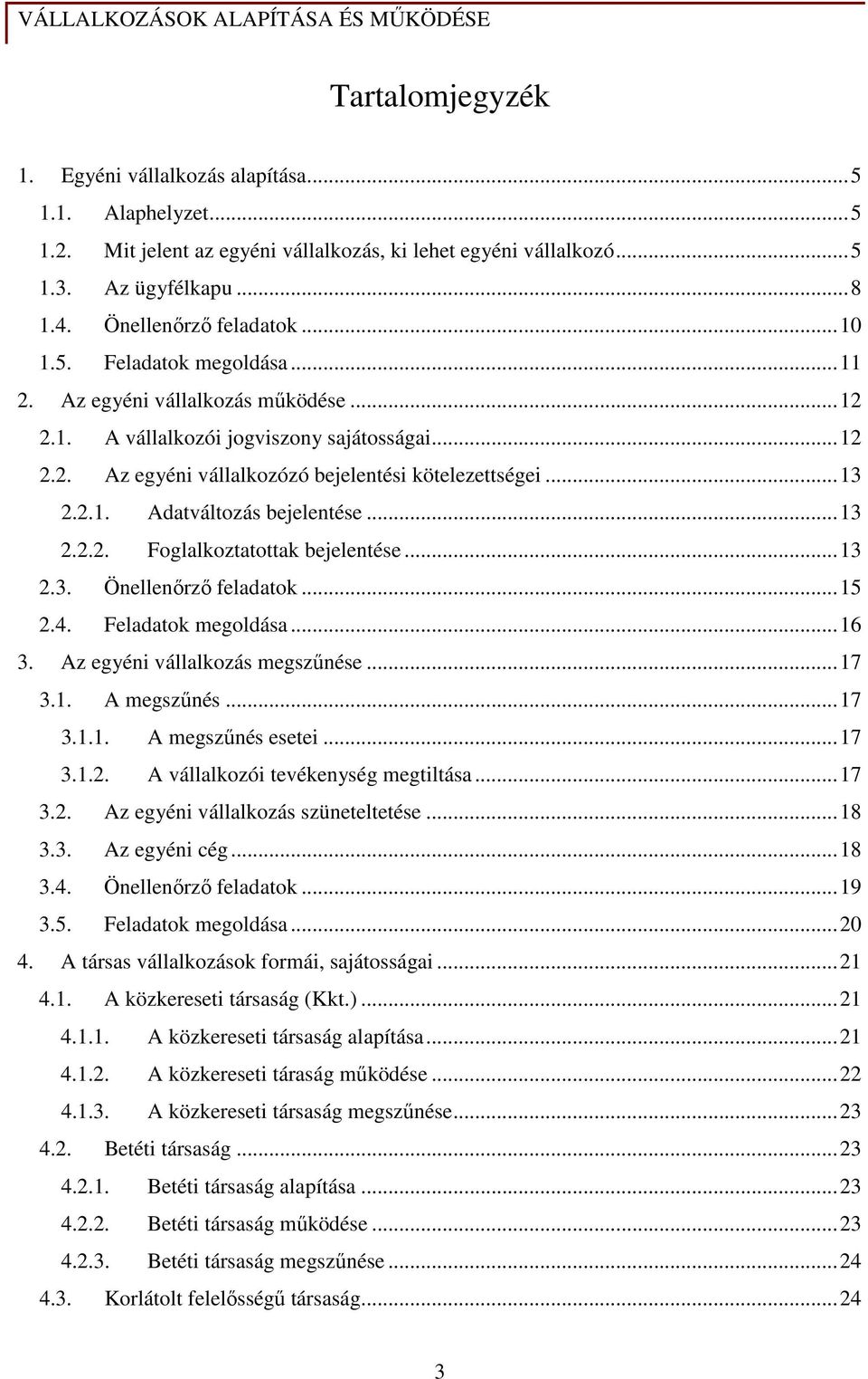 ..13 2.2.2. Foglalkoztatottak bejelentése...13 2.3. Önellenırzı feladatok...15 2.4. Feladatok megoldása...16 3. Az egyéni vállalkozás megszőnése...17 3.1. A megszőnés...17 3.1.1. A megszőnés esetei.