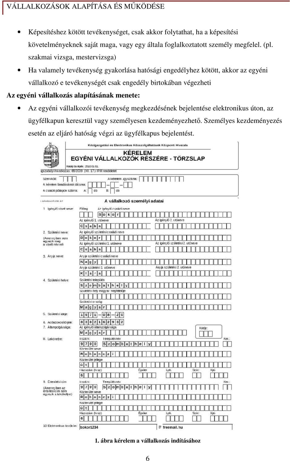 birtokában végezheti Az egyéni vállalkozás alapításának menete: Az egyéni vállalkozói tevékenység megkezdésének bejelentése elektronikus úton, az ügyfélkapun